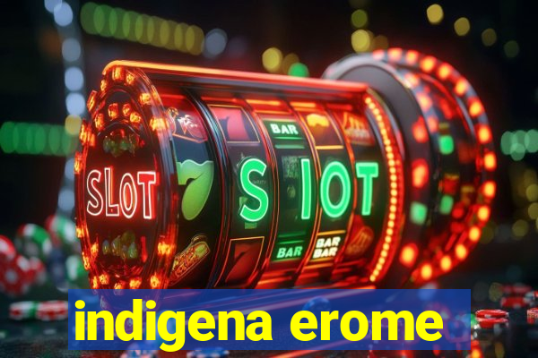 indigena erome